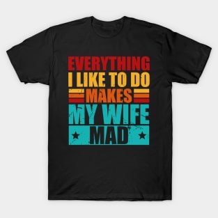 Everything I Like To Do Makes My Wife Mad T-Shirt